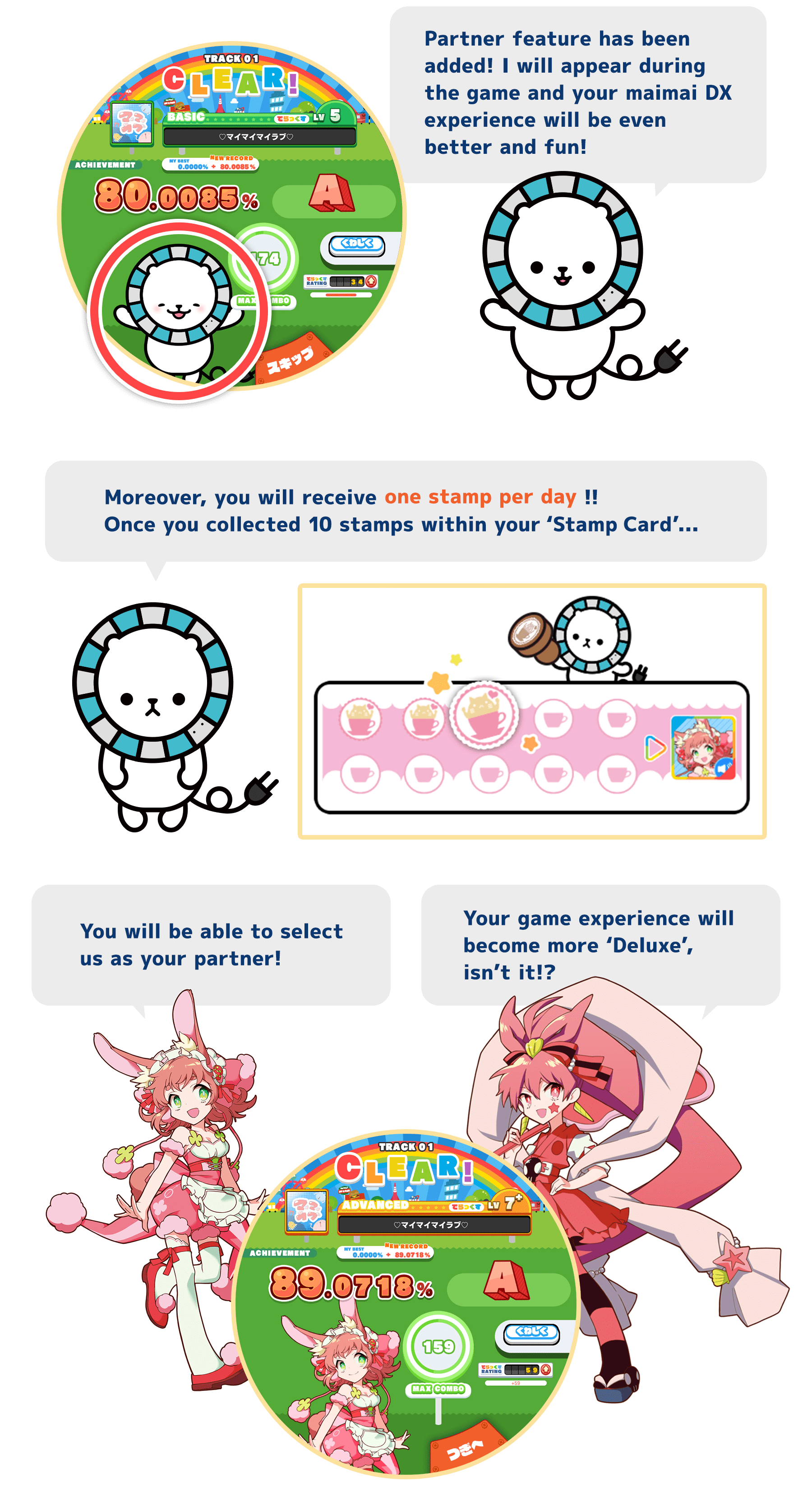 Partner feature has been added!
          I will appear during the game and your maimai DX experience will be even better and fun!
          Moreover, you will receive one stampe per day!!
          Once you collected 10 stamps within your 'Stamp Card'...
          You will be able to select us as your partner!
          Your game experience will become more 'Deluxe', isn't it!?